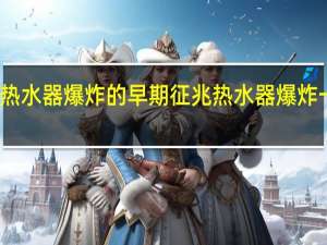 储水式热水器爆炸的早期征兆 热水器爆炸一家三口最新