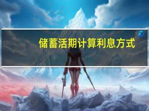 储蓄活期计算利息方式（活期储蓄如何计算利息）