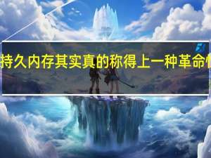 傲腾持久内存其实真的称得上一种革命性内存技术