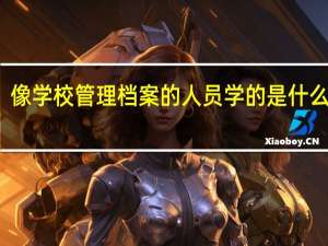 像学校管理档案的人员学的是什么专业