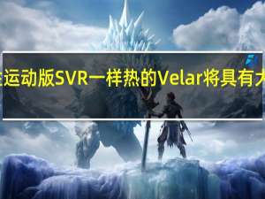 像揽胜运动版SVR一样热的Velar将具有大型前分流器