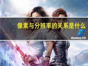像素与分辨率的关系是什么（像素和分辨率的关系）