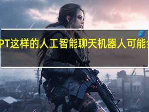 像ChatGPT这样的人工智能聊天机器人可能会成为安全噩梦