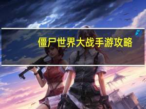 僵尸世界大战手游攻略