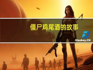 僵尸鸡尾酒的故事（僵尸鸡尾酒）