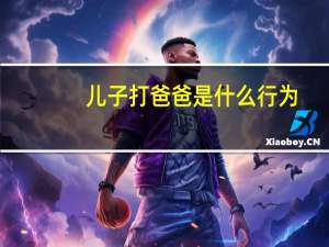 儿子打爸爸是什么行为