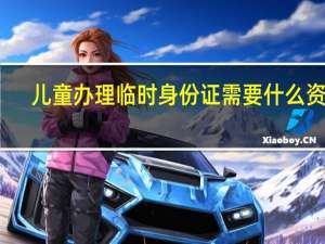 儿童办理临时身份证需要什么资料