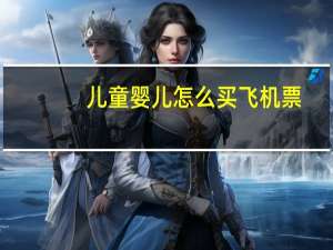 儿童婴儿怎么买飞机票