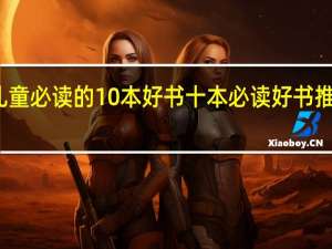 儿童必读的10本好书 十本必读好书推荐阅读