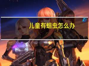 儿童有蛔虫怎么办（有蛔虫怎么办）