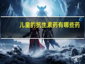 儿童的抗生素药有哪些药（儿童抗生素药有哪些）