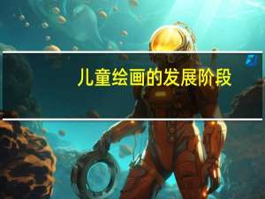 儿童绘画的发展阶段,各阶段又有哪些特点