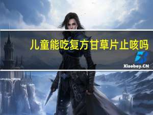 儿童能吃复方甘草片止咳吗（儿童能吃复方甘草片吗）