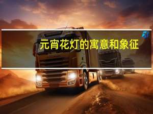 元宵花灯的寓意和象征