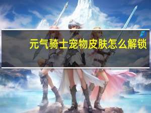元气骑士宠物皮肤怎么解锁
