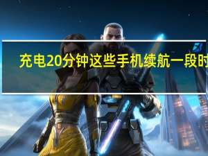 充电20分钟这些手机续航一段时间