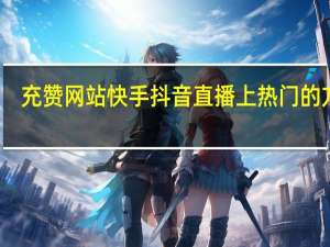 充赞网站快手 抖音直播上热门的方法(怎么在快手上充赞)