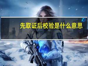 先取证后校验是什么意思