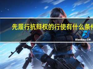 先履行抗辩权的行使有什么条件