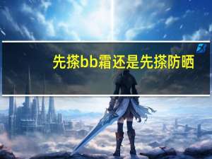 先搽bb霜还是先搽防晒