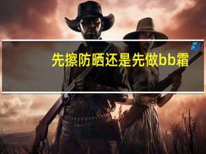 先擦防晒还是先做bb霜