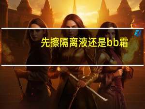 先擦隔离液还是bb霜