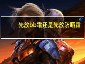 先放bb霜还是先放防晒霜