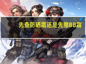 先查防晒霜还是先擦BB霜