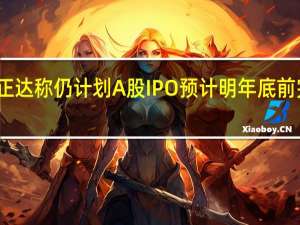 先正达称仍计划A股IPO预计明年底前完成上市