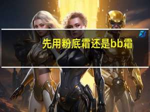 先用粉底霜还是bb霜