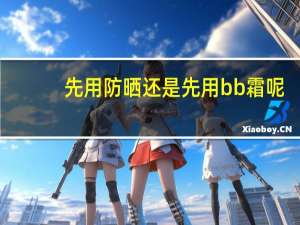 先用防晒还是先用bb霜呢