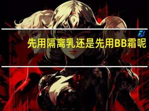先用隔离乳还是先用BB霜呢