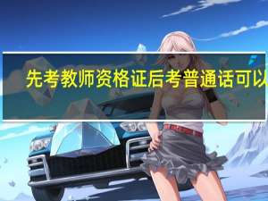 先考教师资格证后考普通话可以吗