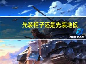 先装柜子还是先装地板