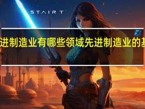 先进制造业有哪些领域先进制造业的基本分类