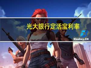 光大银行定活宝利率（光大银行定存宝和活期宝有什么区别）