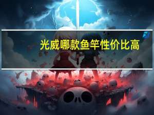 光威哪款鱼竿性价比高