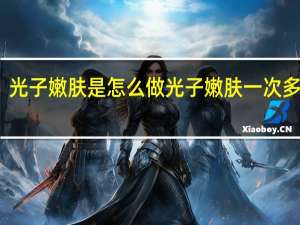 光子嫩肤是怎么做 光子嫩肤一次多少钱