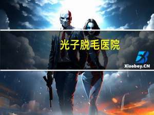光子脱毛医院(成都最好的光子脱毛医院是哪里)