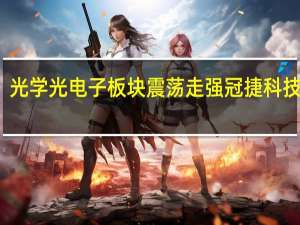 光学光电子板块震荡走强 冠捷科技涨停