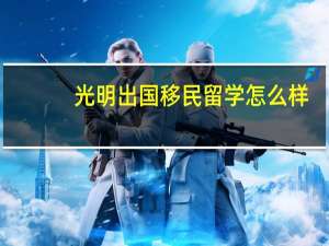 光明出国移民留学怎么样