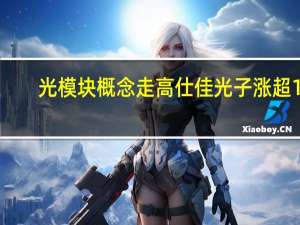 光模块概念走高 仕佳光子涨超11%