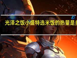 光泽之饭 小盛特选米饭的热量是多少