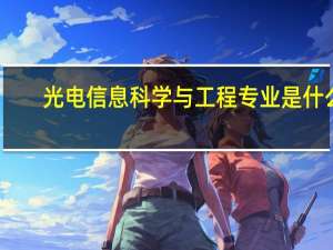 光电信息科学与工程专业是什么