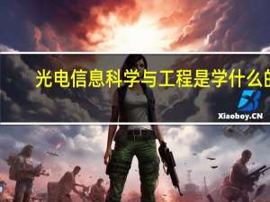 光电信息科学与工程是学什么的