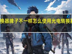 光电转换器牌子不一样怎么使用 光电转换器必须用一对