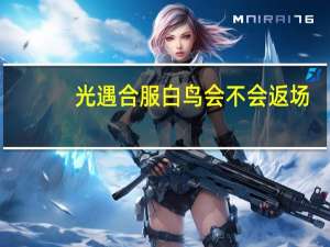 光遇合服白鸟会不会返场-光遇白鸟发型会返场吗