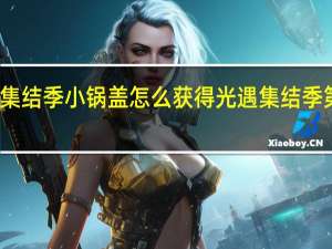光遇集结季小锅盖怎么获得 光遇集结季第一个任务