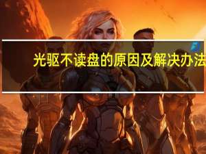 光驱不读盘的原因及解决办法（光驱不读盘）