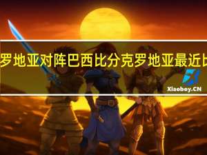 克罗地亚对阵巴西比分 克罗地亚最近比赛比分
